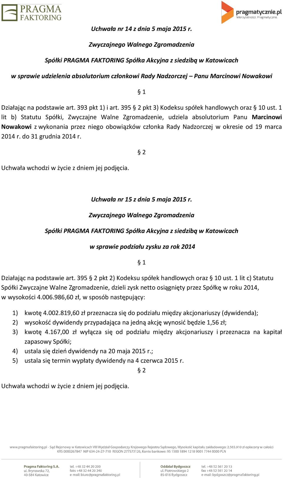 1 lit b) Statutu Spółki, Zwyczajne Walne Zgromadzenie, udziela absolutorium Panu Marcinowi Nowakowi z wykonania przez niego obowiązków członka Rady Nadzorczej w okresie od 19 marca 2014 r.