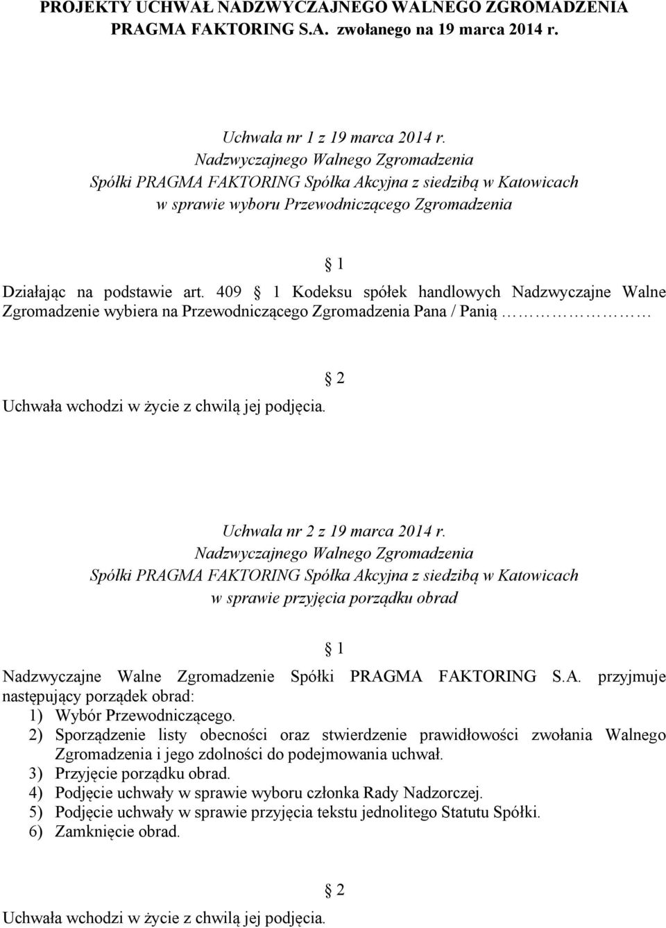 409 Kodeksu spółek handlowych Nadzwyczajne Walne Zgromadzenie wybiera na Przewodniczącego Zgromadzenia Pana / Panią Uchwała wchodzi w życie z chwilą jej podjęcia. Uchwała nr 2 z 19 marca 2014 r.