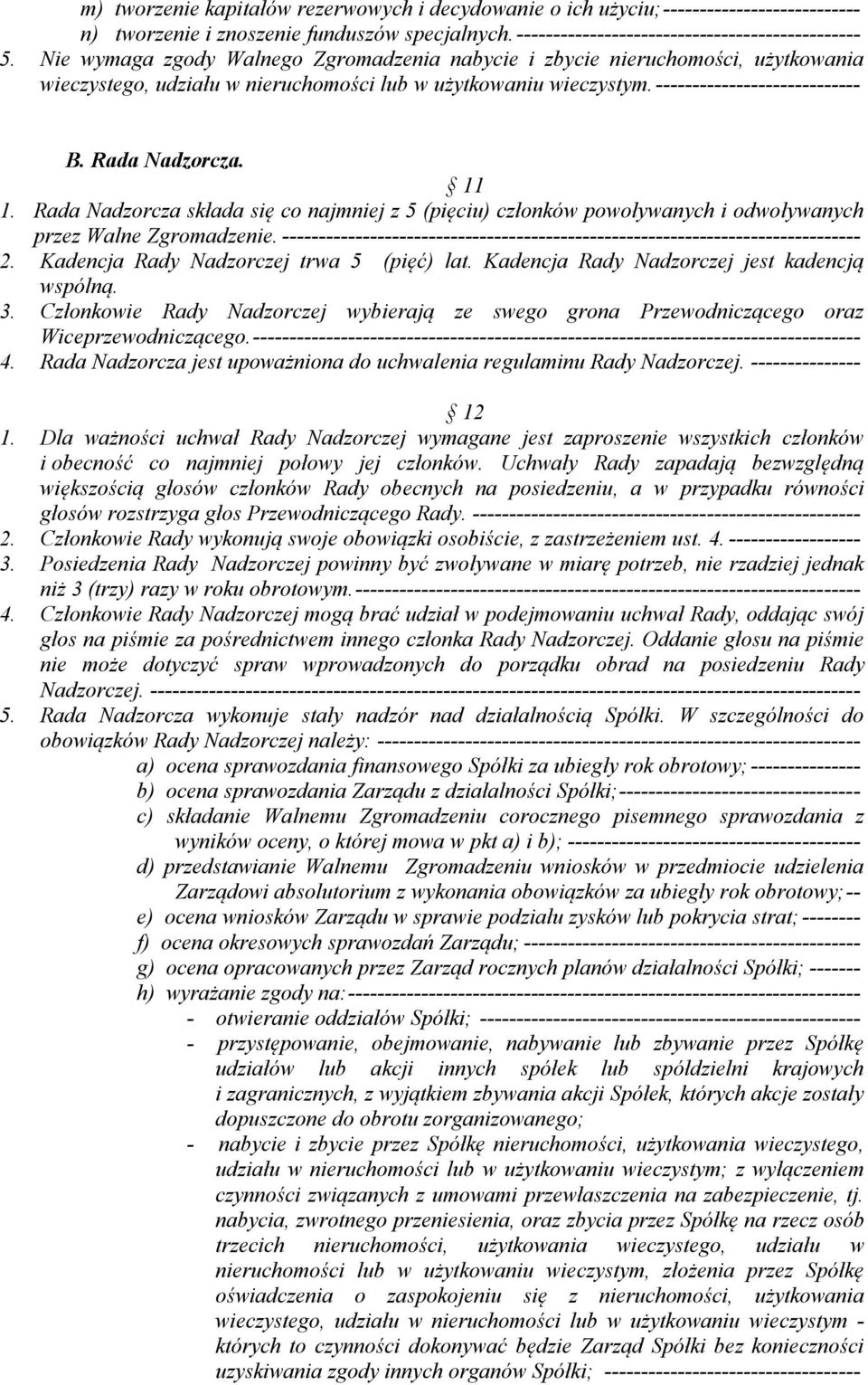 1 1. Rada Nadzorcza składa się co najmniej z 5 (pięciu) członków powoływanych i odwoływanych przez Walne Zgromadzenie.