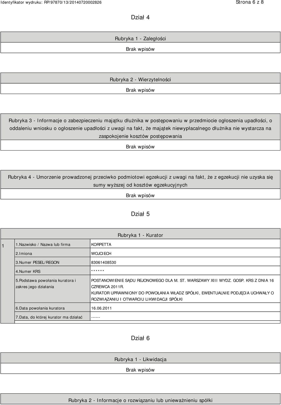 na fakt, że z egzekucji nie uzyska się sumy wyższej od kosztów egzekucyjnych Dział 5 1 1.Nazwisko / Nazwa lub firma KORPETTA Rubryka 1 - Kurator WOJCIECH 3.Numer PESEL/REGON 83061408530 4.