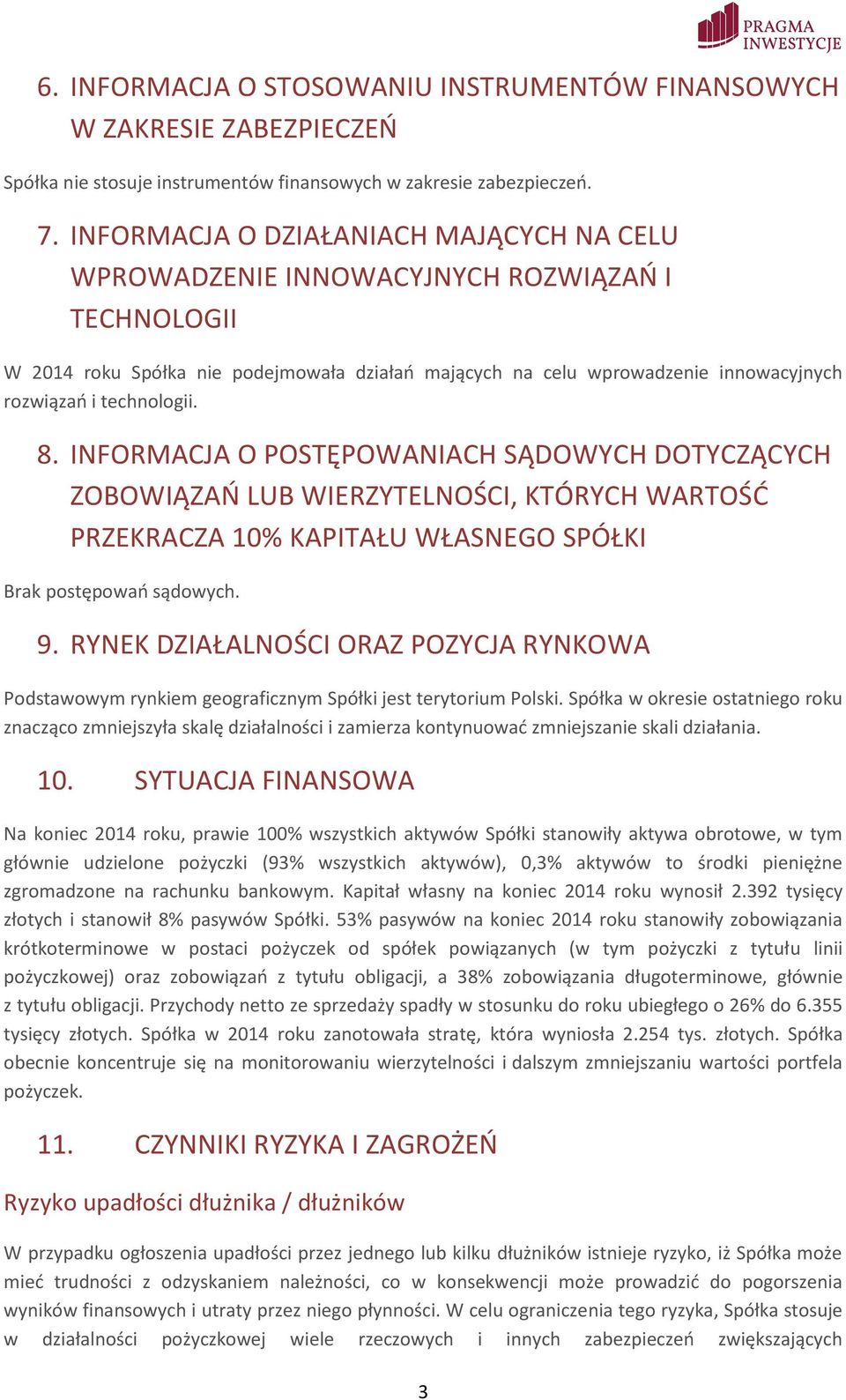 technologii. 8. INFORMACJA O POSTĘPOWANIACH SĄDOWYCH DOTYCZĄCYCH ZOBOWIĄZAŃ LUB WIERZYTELNOŚCI, KTÓRYCH WARTOŚĆ PRZEKRACZA 10% KAPITAŁU WŁASNEGO SPÓŁKI Brak postępowań sądowych. 9.