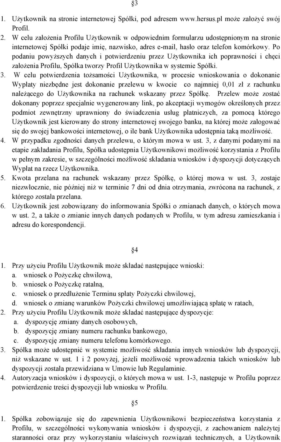 Po podaniu powyższych danych i potwierdzeniu przez Użytkownika ich poprawności i chęci założenia Profilu, Spółka tworzy Profil Użytkownika w systemie Spółki. 3.