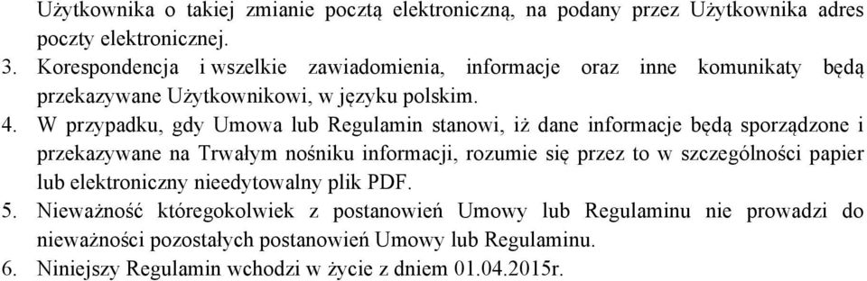 W przypadku, gdy Umowa lub Regulamin stanowi, iż dane informacje będą sporządzone i przekazywane na Trwałym nośniku informacji, rozumie się przez to w