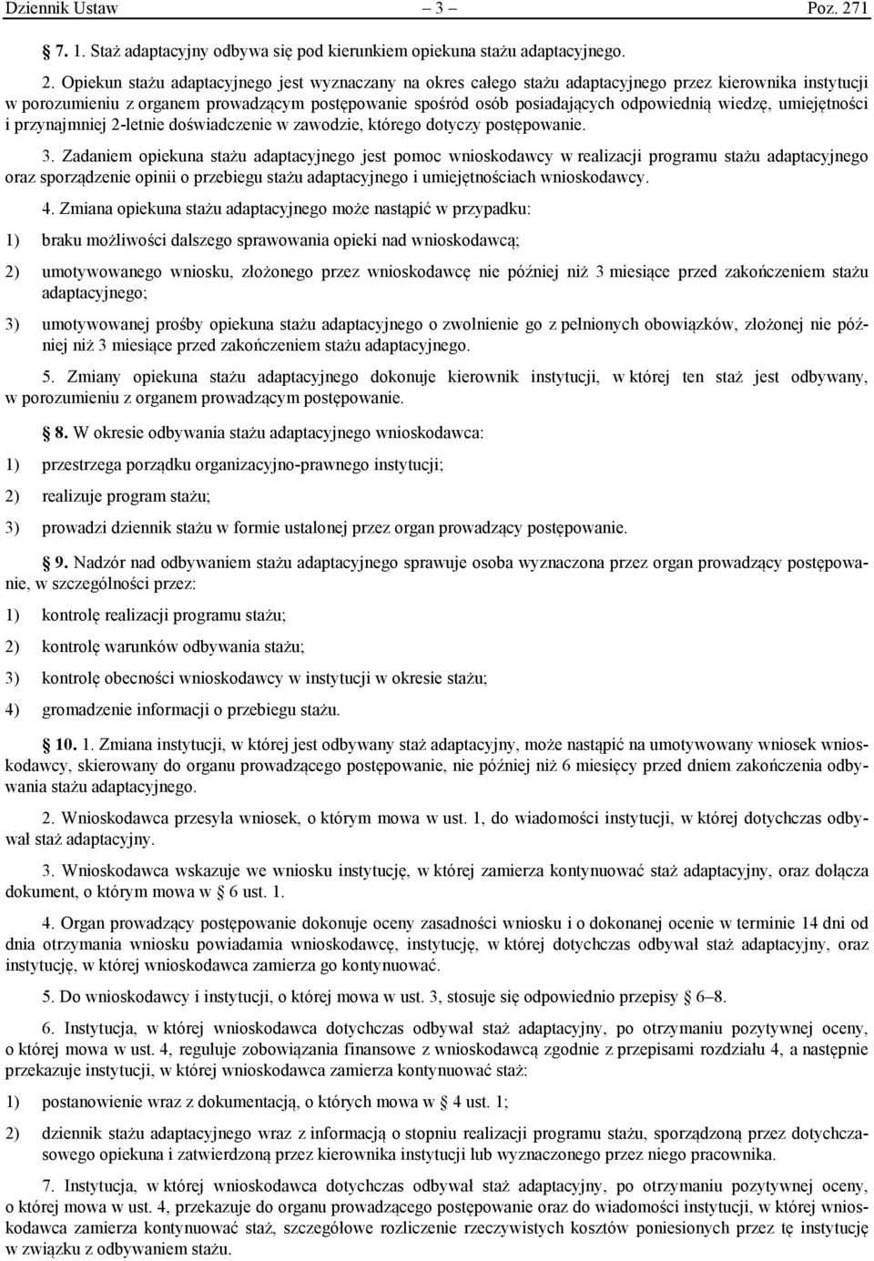 Opiekun stażu adaptacyjnego jest wyznaczany na okres całego stażu adaptacyjnego przez kierownika instytucji w porozumieniu z organem prowadzącym postępowanie spośród osób posiadających odpowiednią