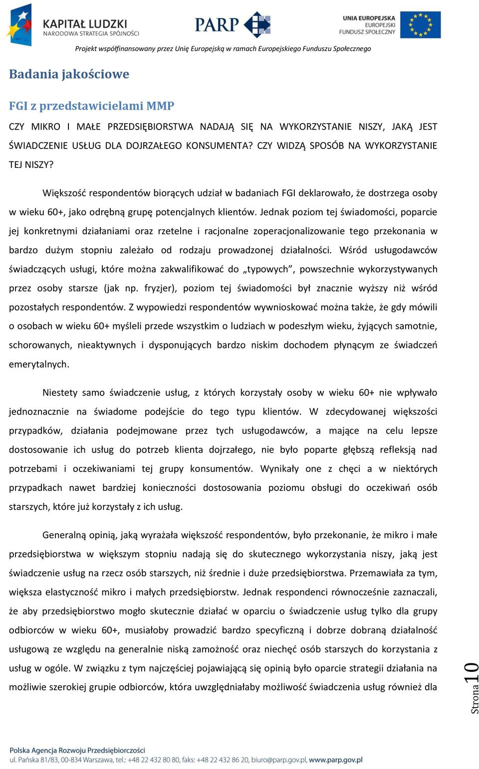 Jednak poziom tej świadomości, poparcie jej konkretnymi działaniami oraz rzetelne i racjonalne zoperacjonalizowanie tego przekonania w bardzo dużym stopniu zależało od rodzaju prowadzonej