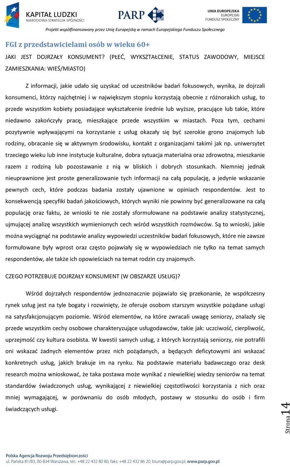 największym stopniu korzystają obecnie z różnorakich usług, to przede wszystkim kobiety posiadające wykształcenie średnie lub wyższe, pracujące lub takie, które niedawno zakooczyły pracę, mieszkające