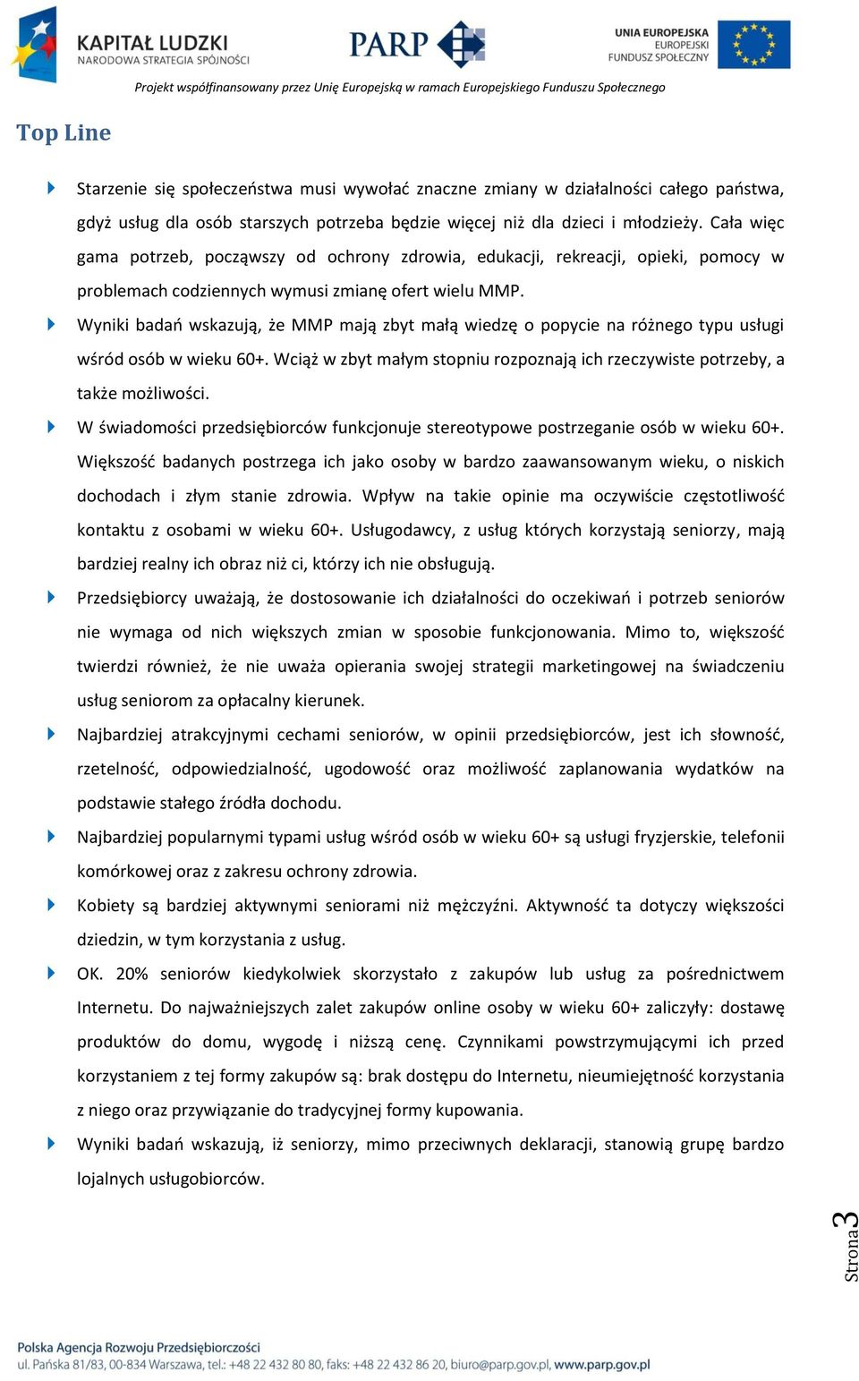 Wyniki badao wskazują, że MMP mają zbyt małą wiedzę o popycie na różnego typu usługi wśród osób w wieku 60+. Wciąż w zbyt małym stopniu rozpoznają ich rzeczywiste potrzeby, a także możliwości.