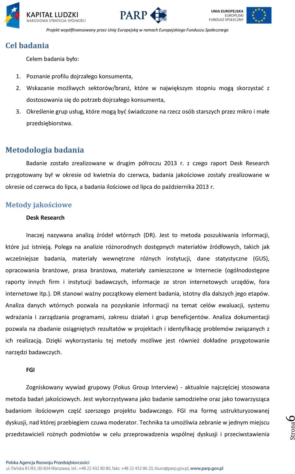 Określenie grup usług, które mogą byd świadczone na rzecz osób starszych przez mikro i małe przedsiębiorstwa. Metodologia badania Badanie zostało zrealizowane w drugim półroczu 2013 r.