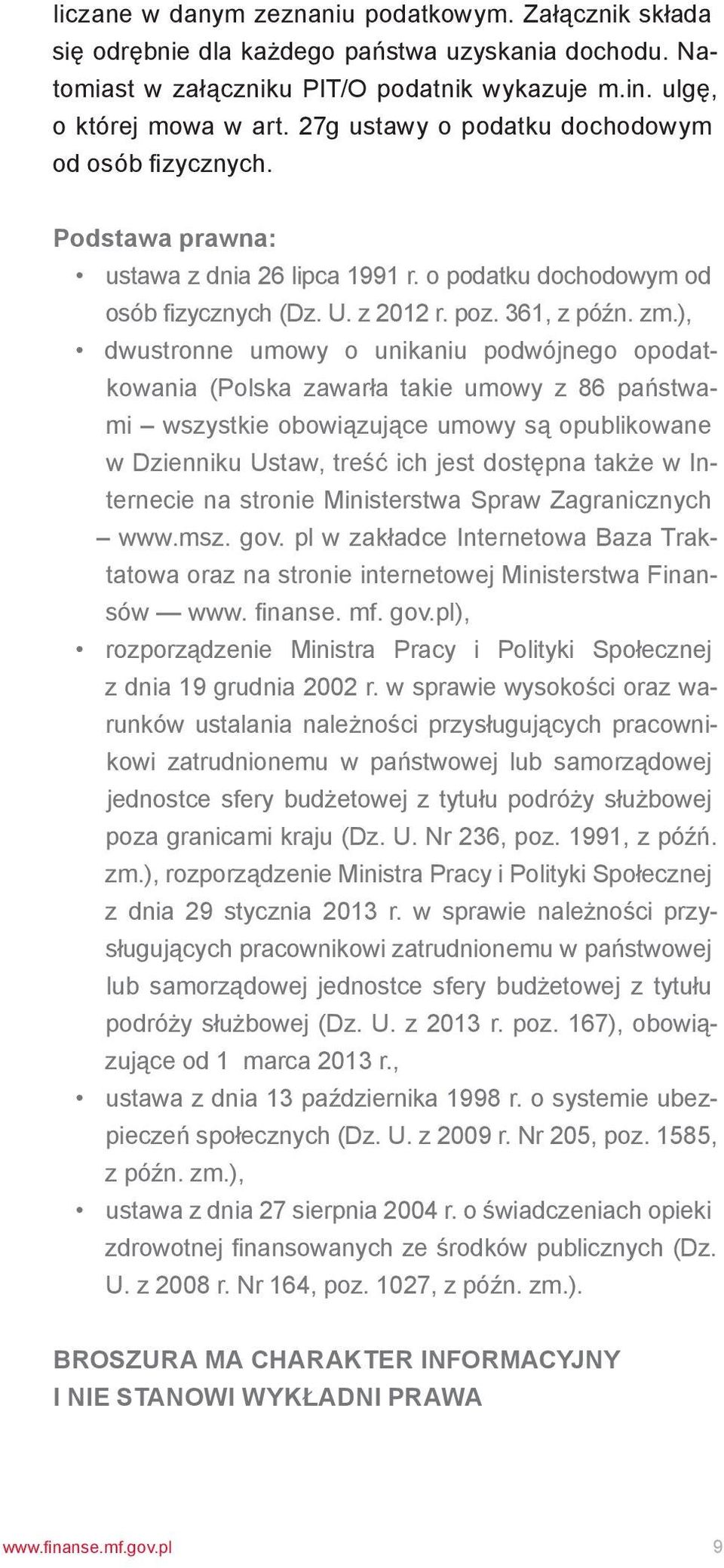 ), dwustronne umowy o unikaniu podwójnego opodatkowania (Polska zawarła takie umowy z 86 państwami wszystkie obowiązujące umowy są opublikowane w Dzienniku Ustaw, treść ich jest dostępna także w