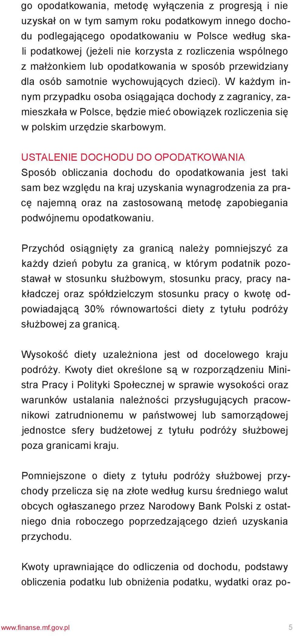 W każdym innym przypadku osoba osiągająca dochody z zagranicy, zamieszkała w Polsce, będzie mieć obowiązek rozliczenia się w polskim urzędzie skarbowym.