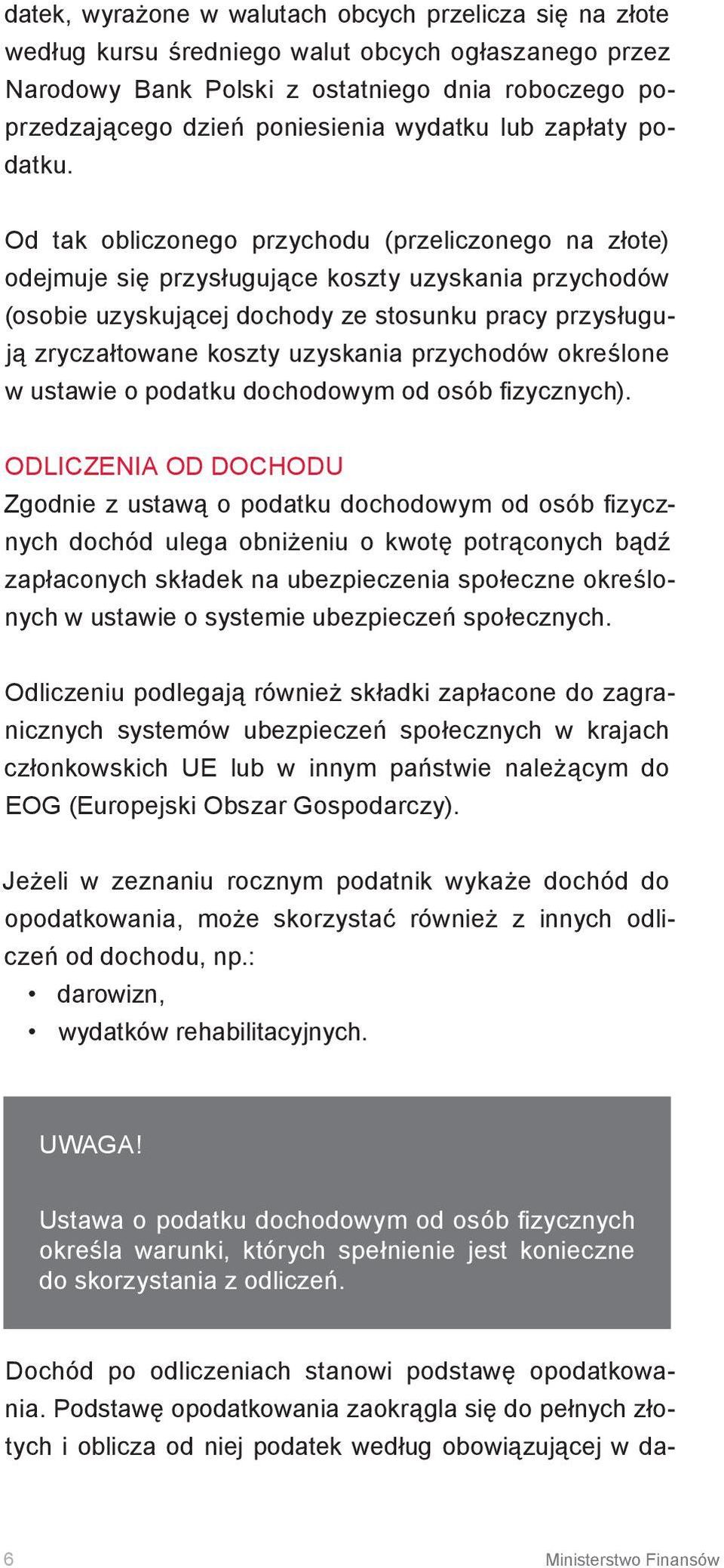 Od tak obliczonego przychodu (przeliczonego na złote) odejmuje się przysługujące koszty uzyskania przychodów (osobie uzyskującej dochody ze stosunku pracy przysługują zryczałtowane koszty uzyskania