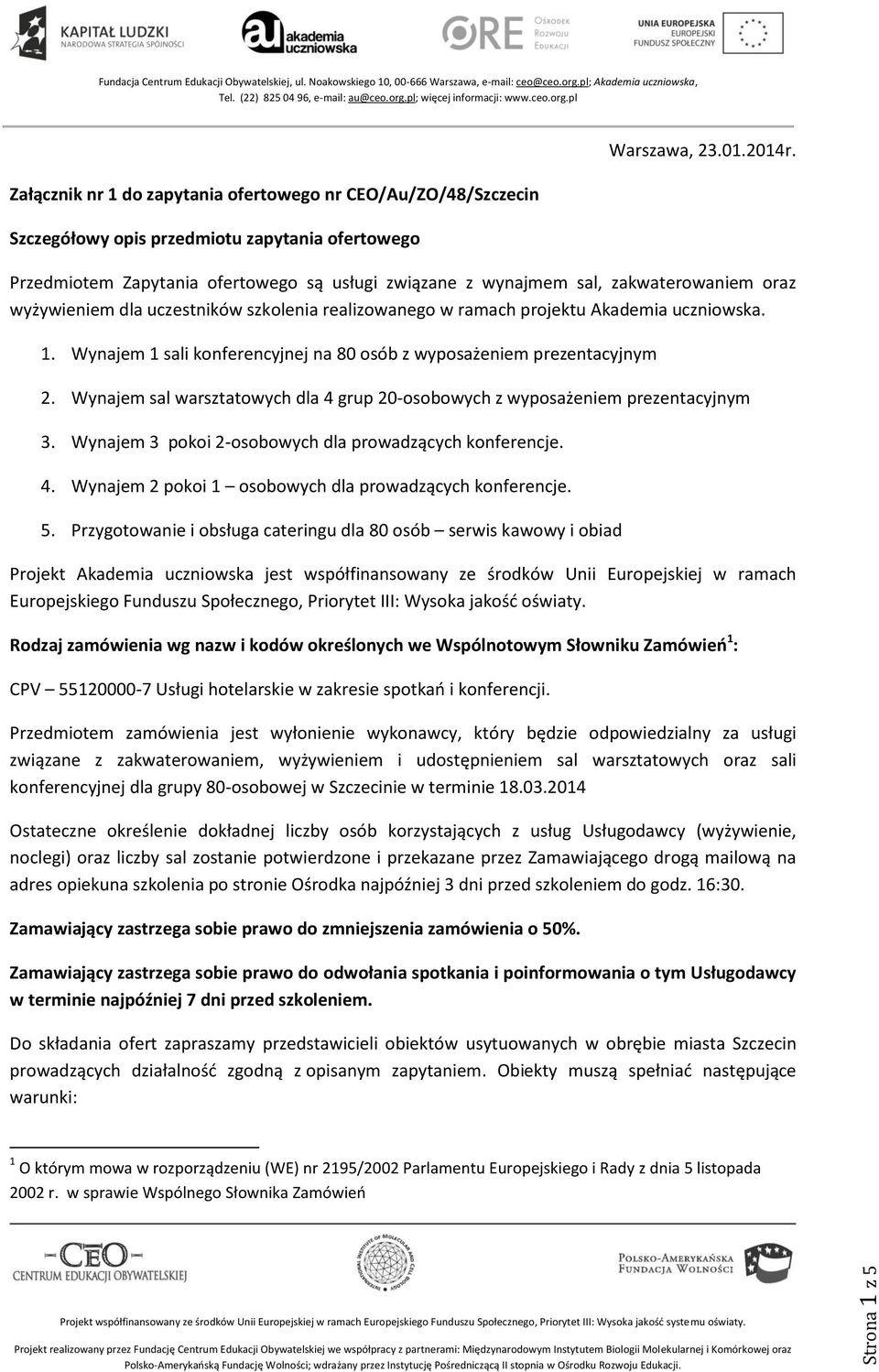 Wynajem 1 sali konferencyjnej na 80 osób z wyposażeniem prezentacyjnym 2. Wynajem sal warsztatowych dla 4 grup 20-osobowych z wyposażeniem prezentacyjnym 3.