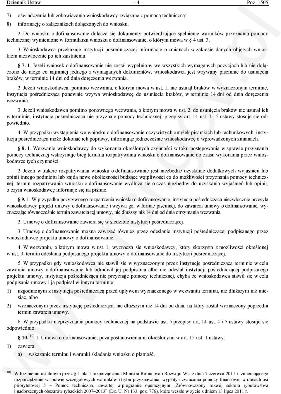 3. Wnioskodawca przekazuje instytucji pośredniczącej informacje o zmianach w zakresie danych objętych wnioskiem niezwłocznie po ich zaistnieniu. 7. 1.