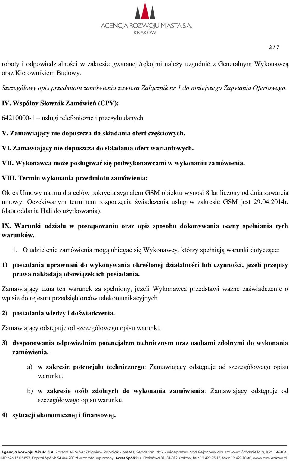 Zamawiający nie dopuszcza do składania ofert częściowych. VI. Zamawiający nie dopuszcza do składania ofert wariantowych. VII. Wykonawca może posługiwać się podwykonawcami w wykonaniu zamówienia. VIII.