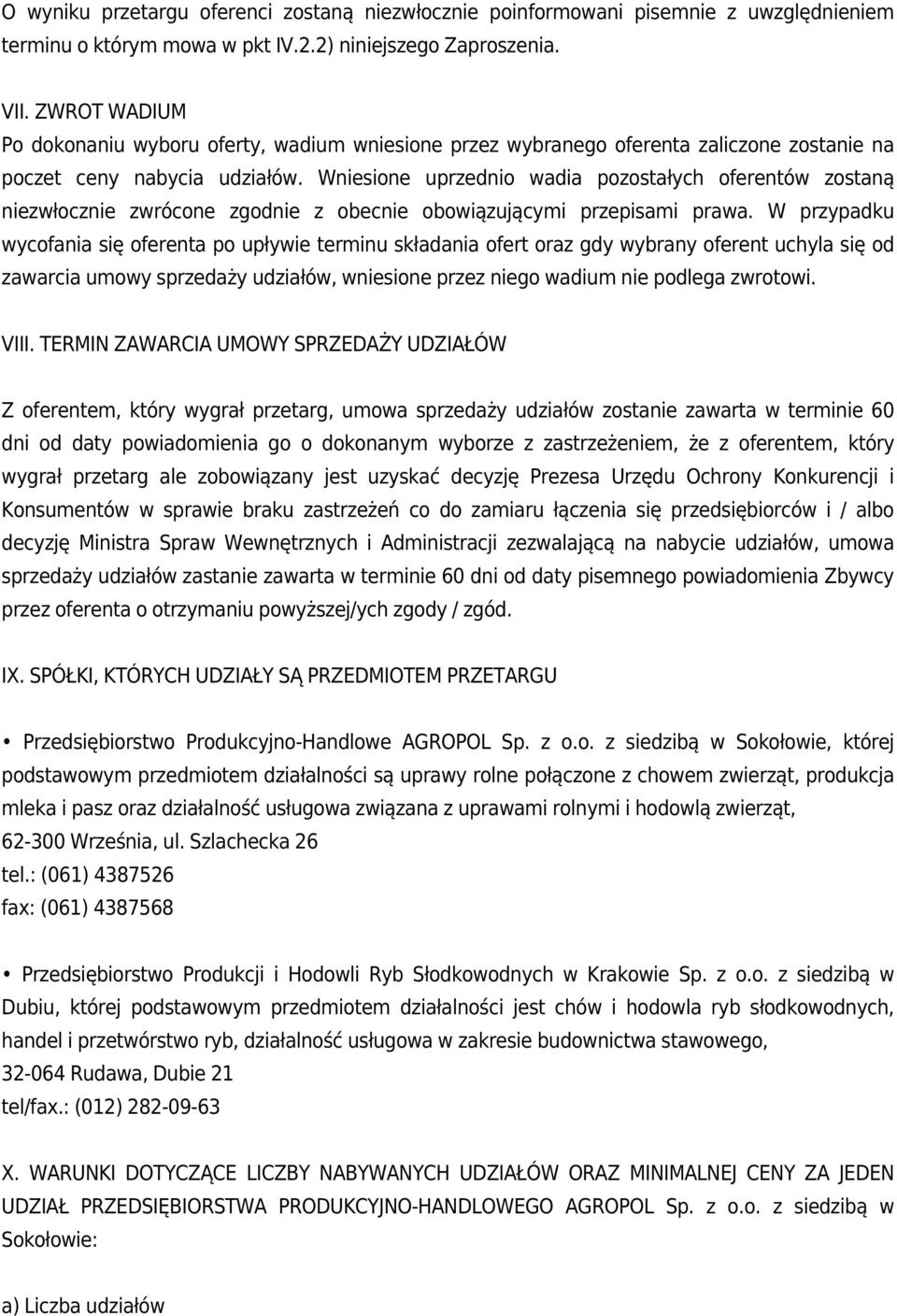 Wniesione uprzednio wadia pozostałych oferentów zostaną niezwłocznie zwrócone zgodnie z obecnie obowiązującymi przepisami prawa.