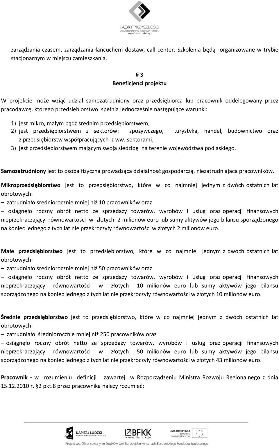 warunki: 1) jest mikro, małym bądź średnim przedsiębiorstwem; 2) jest przedsiębiorstwem z sektorów: spożywczego, turystyka, handel, budownictwo oraz z przedsiębiorstw współpracujących z ww.