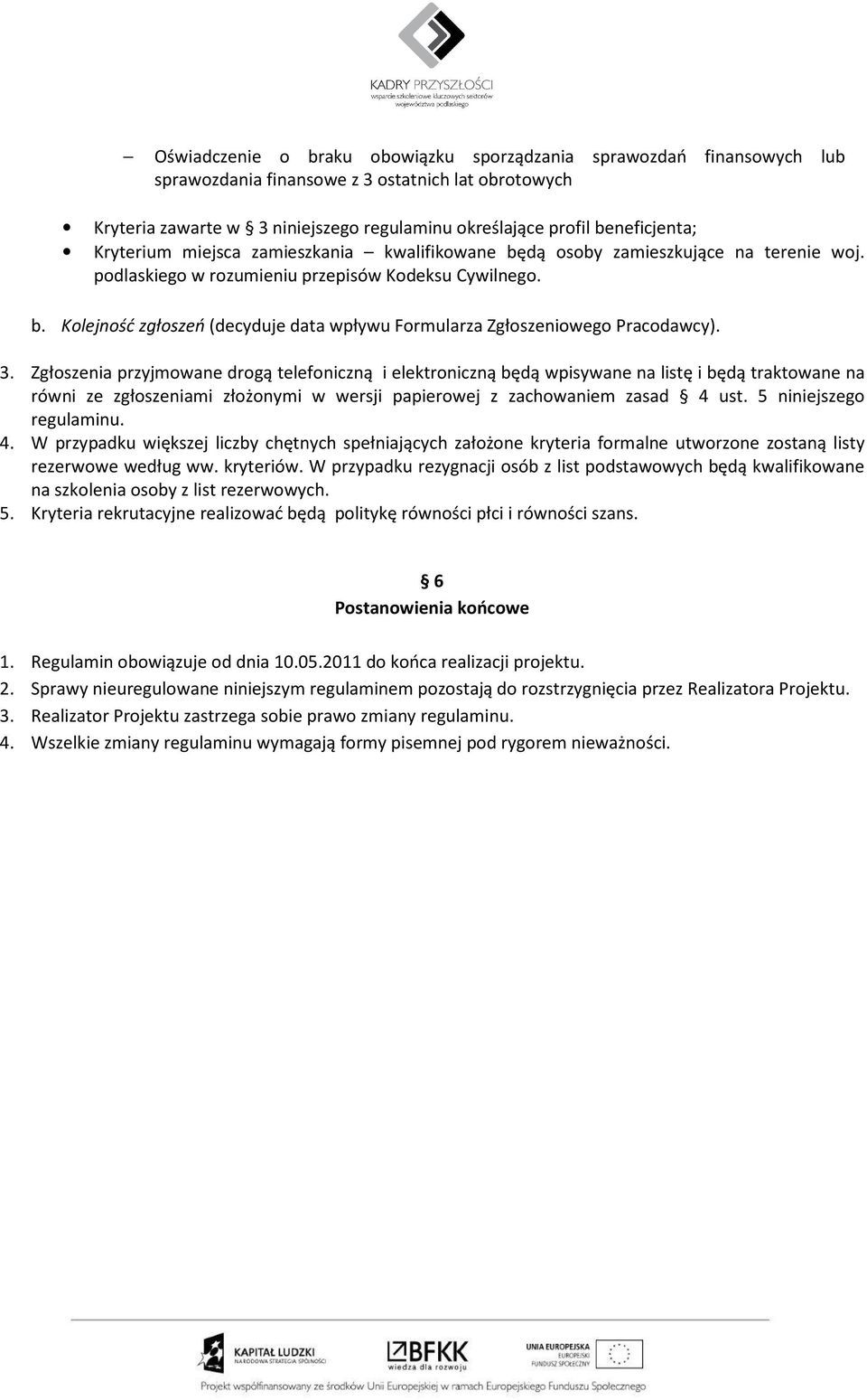 3. Zgłoszenia przyjmowane drogą telefoniczną i elektroniczną będą wpisywane na listę i będą traktowane na równi ze zgłoszeniami złożonymi w wersji papierowej z zachowaniem zasad 4 ust.