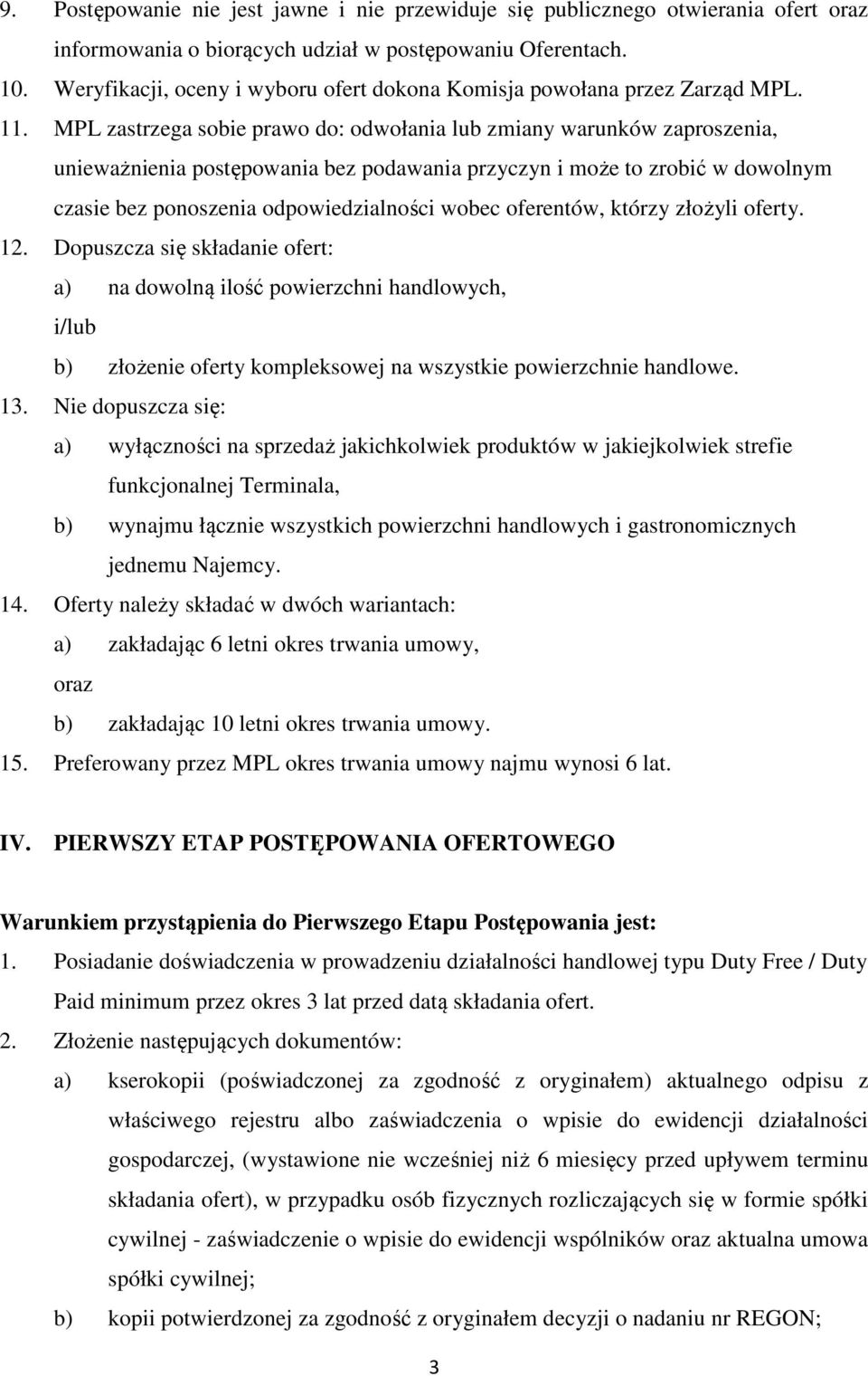 MPL zastrzega sobie prawo do: odwołania lub zmiany warunków zaproszenia, unieważnienia postępowania bez podawania przyczyn i może to zrobić w dowolnym czasie bez ponoszenia odpowiedzialności wobec