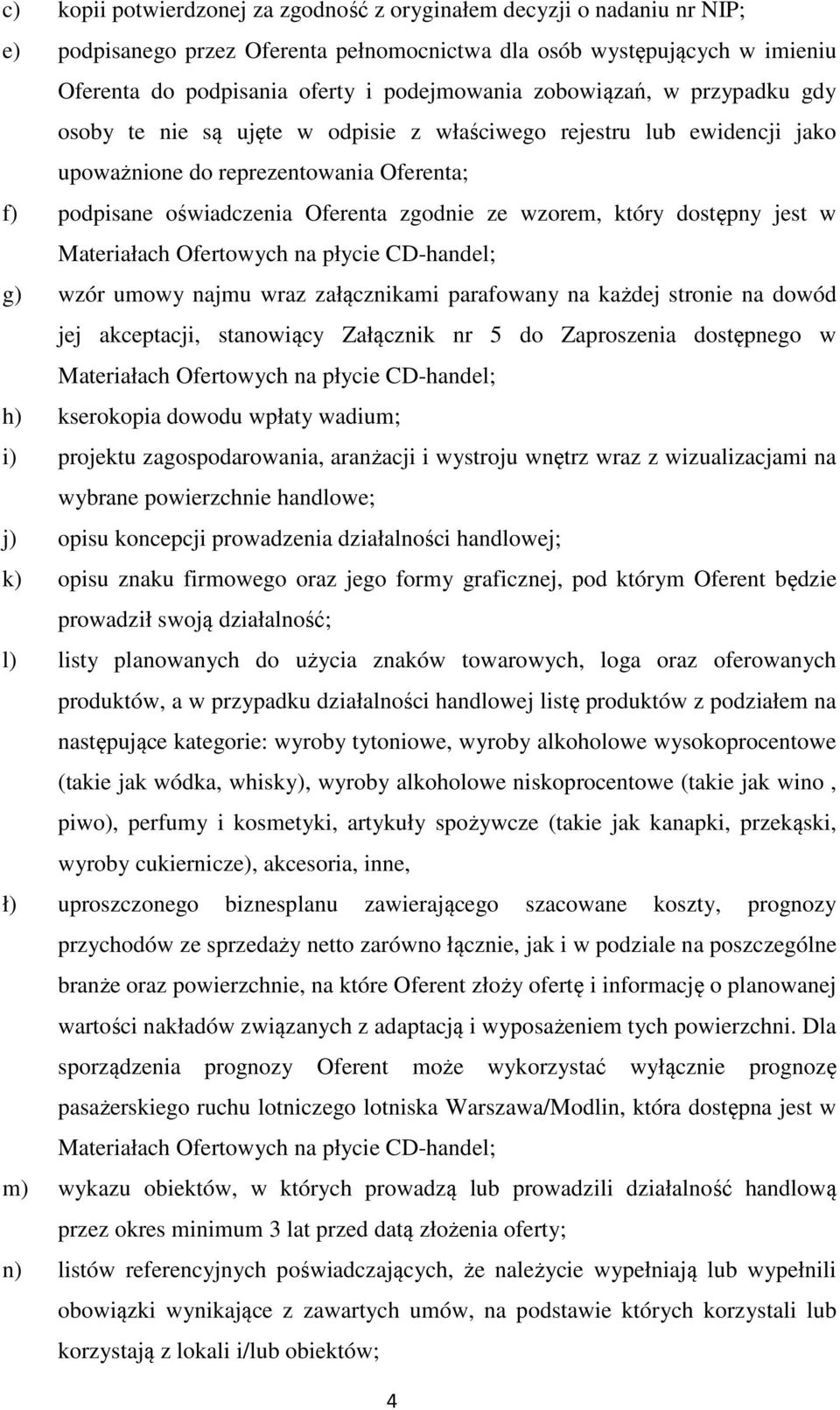 który dostępny jest w Materiałach Ofertowych na płycie CD-handel; g) wzór umowy najmu wraz załącznikami parafowany na każdej stronie na dowód jej akceptacji, stanowiący Załącznik nr 5 do Zaproszenia