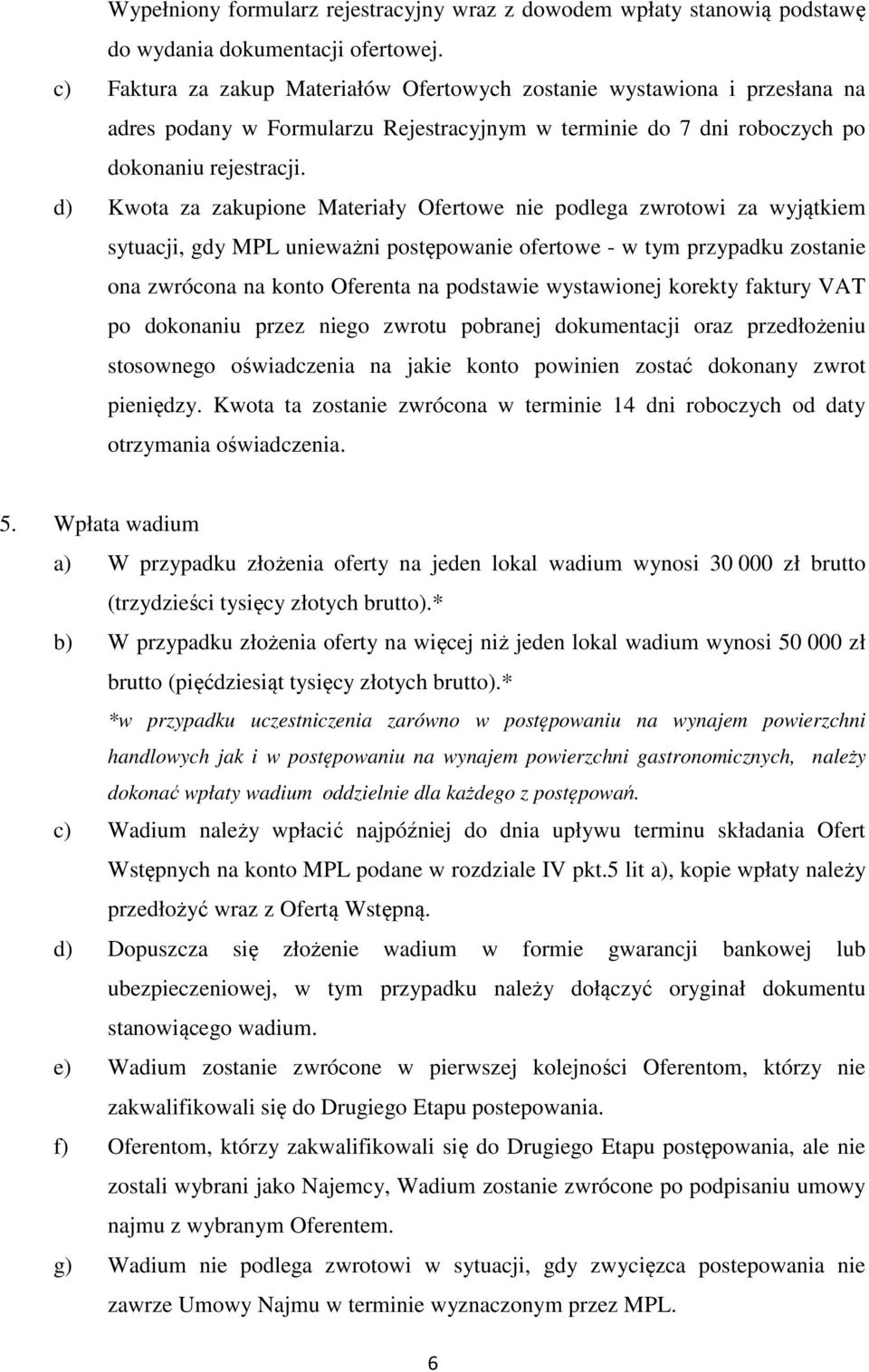 d) Kwota za zakupione Materiały Ofertowe nie podlega zwrotowi za wyjątkiem sytuacji, gdy MPL unieważni postępowanie ofertowe - w tym przypadku zostanie ona zwrócona na konto Oferenta na podstawie