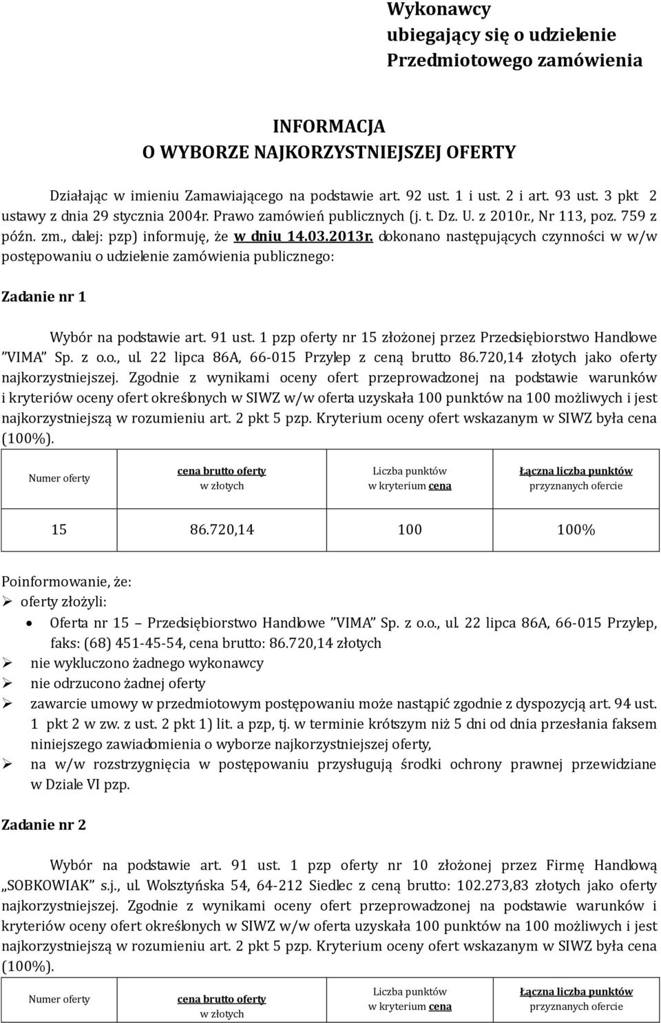 dokonano następujących czynności w w/w postępowaniu o udzielenie zamówienia publicznego: Zadanie nr 1 Wybór na podstawie art. 91 ust.