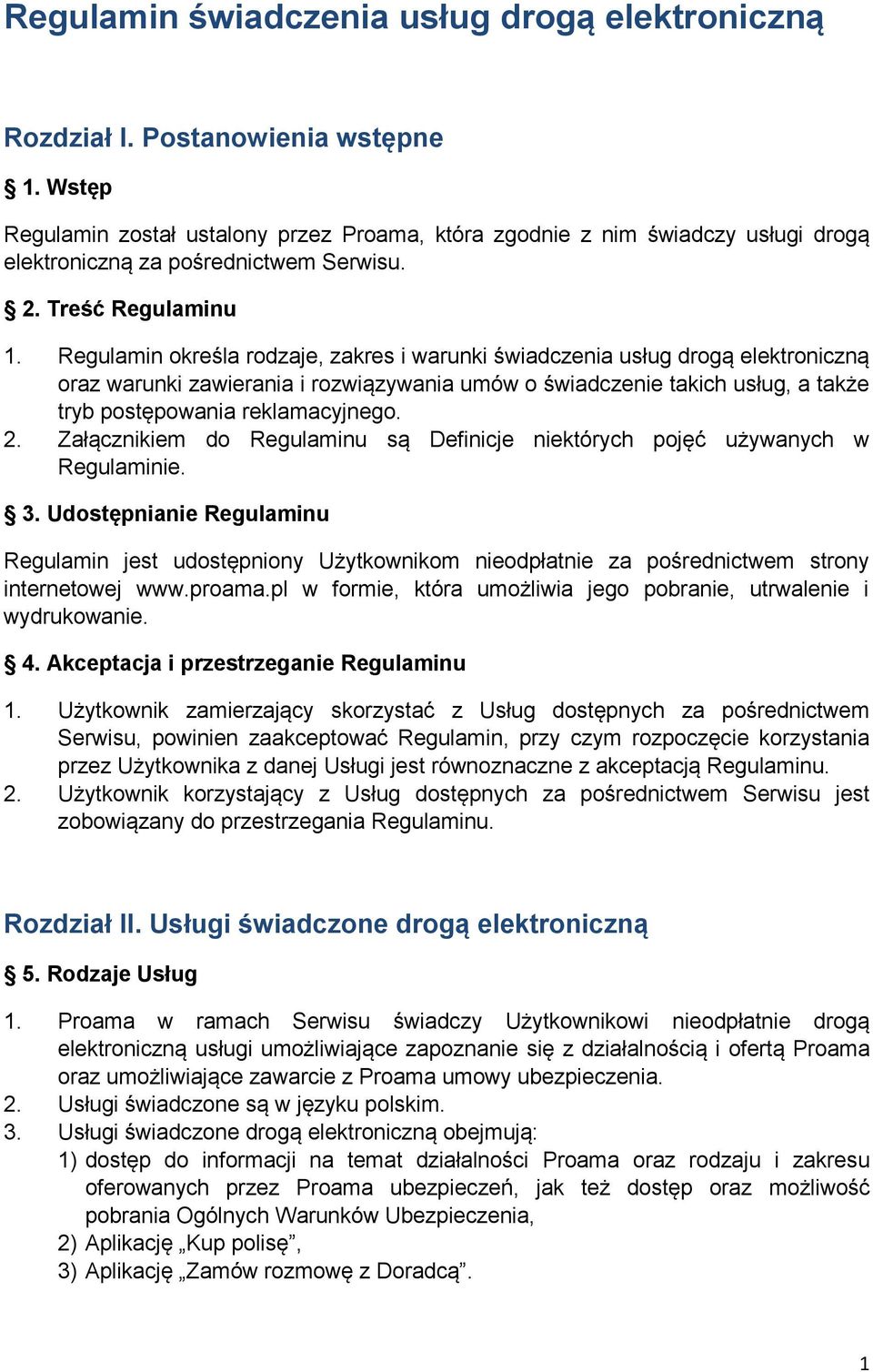 Regulamin określa rodzaje, zakres i warunki świadczenia usług drogą elektroniczną oraz warunki zawierania i rozwiązywania umów o świadczenie takich usług, a także tryb postępowania reklamacyjnego. 2.