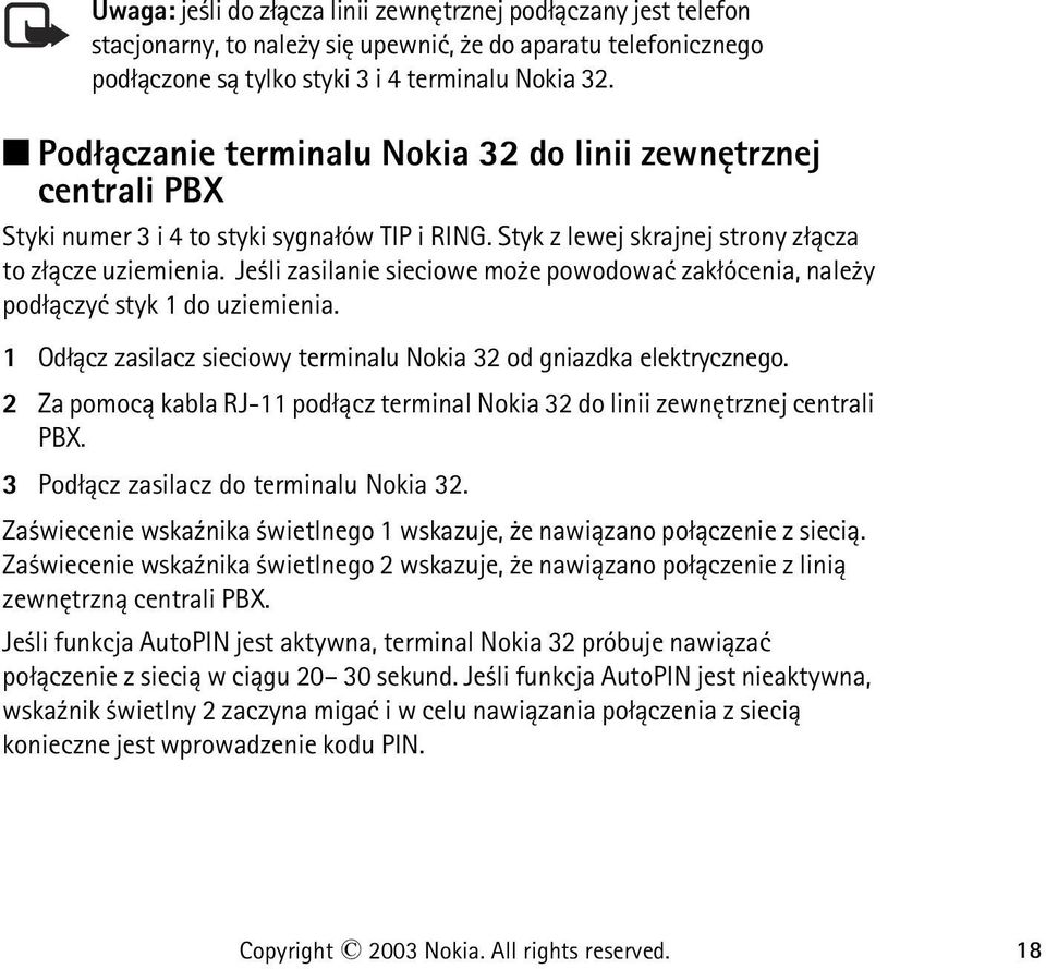 Je li zasilanie sieciowe mo e powodowaæ zak³ócenia, nale y pod³±czyæ styk 1 do uziemienia. 1 Od³±cz zasilacz sieciowy terminalu Nokia 32 od gniazdka elektrycznego.