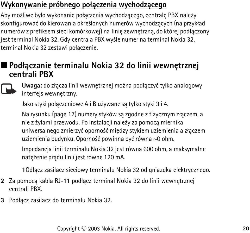 Pod³±czanie terminalu Nokia 32 do linii wewnêtrznej centrali PBX Uwaga: do z³±cza linii wewnêtrznej mo na pod³±czyæ tylko analogowy interfejs wewnêtrzny.