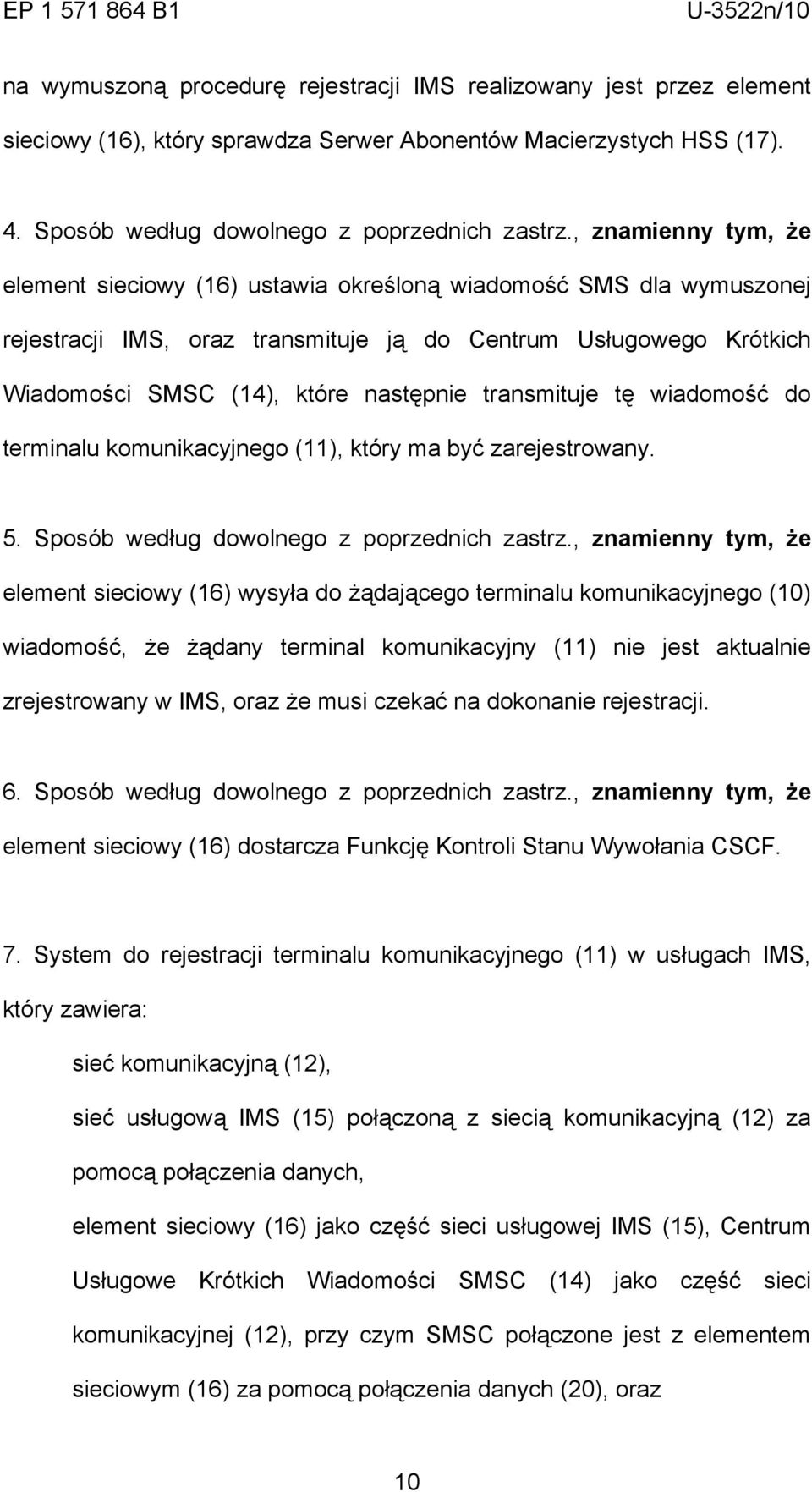 transmituje tę wiadomość do terminalu komunikacyjnego (11), który ma być zarejestrowany. 5. Sposób według dowolnego z poprzednich zastrz.