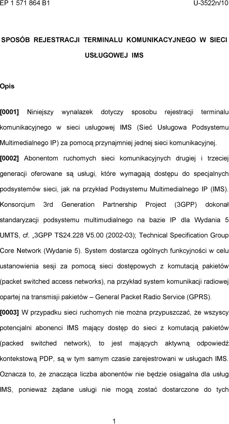 [0002] Abonentom ruchomych sieci komunikacyjnych drugiej i trzeciej generacji oferowane są usługi, które wymagają dostępu do specjalnych podsystemów sieci, jak na przykład Podsystemu Multimedialnego