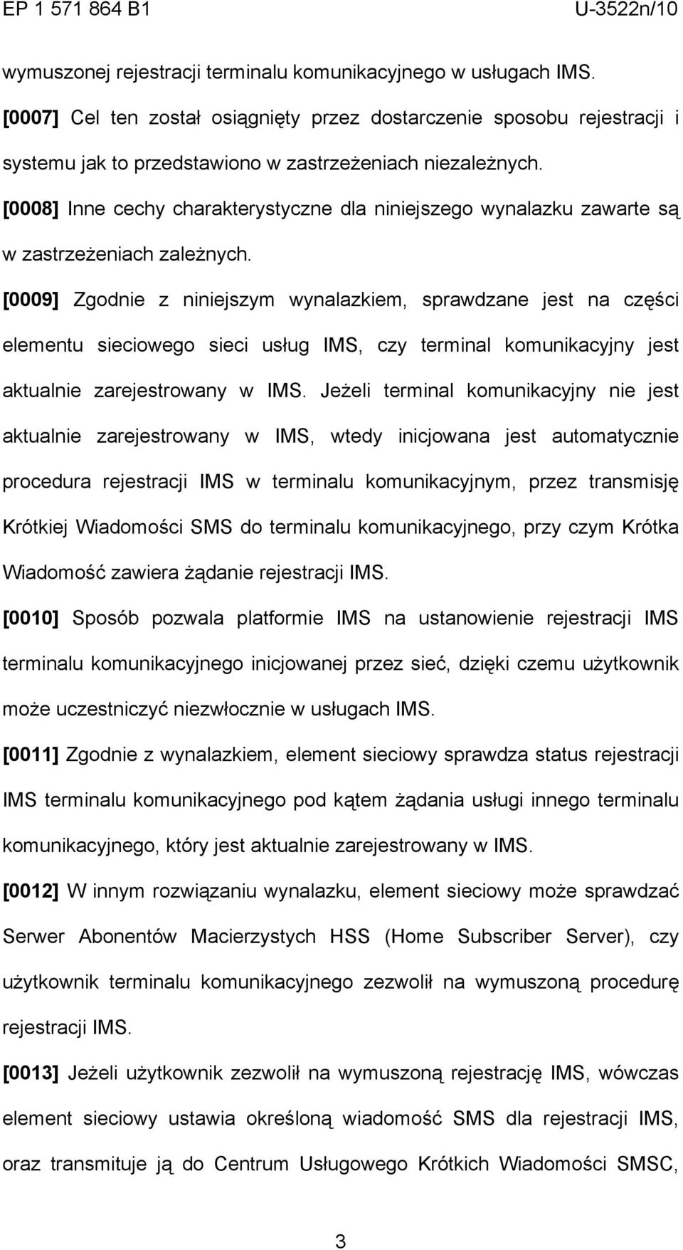 [0009] Zgodnie z niniejszym wynalazkiem, sprawdzane jest na części elementu sieciowego sieci usług IMS, czy terminal komunikacyjny jest aktualnie zarejestrowany w IMS.