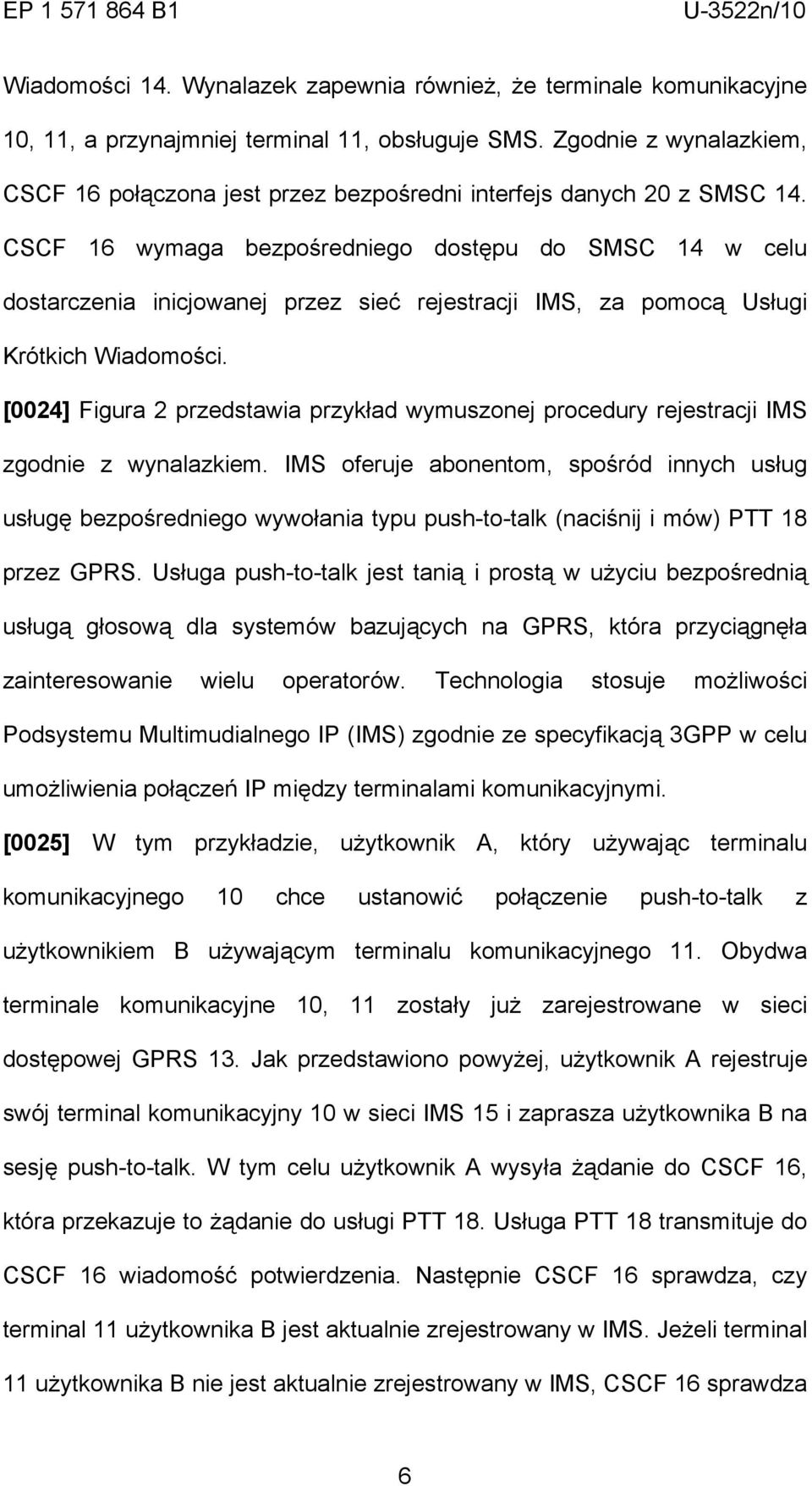 CSCF 16 wymaga bezpośredniego dostępu do SMSC 14 w celu dostarczenia inicjowanej przez sieć rejestracji IMS, za pomocą Usługi Krótkich Wiadomości.