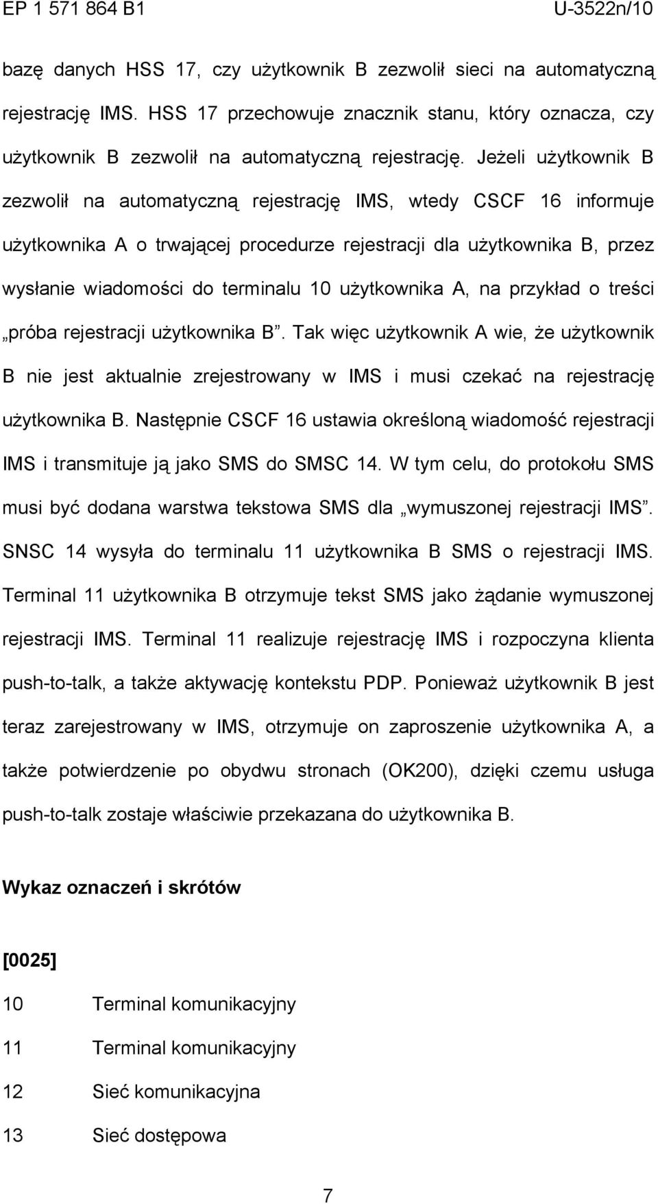 użytkownika A, na przykład o treści próba rejestracji użytkownika B. Tak więc użytkownik A wie, że użytkownik B nie jest aktualnie zrejestrowany w IMS i musi czekać na rejestrację użytkownika B.