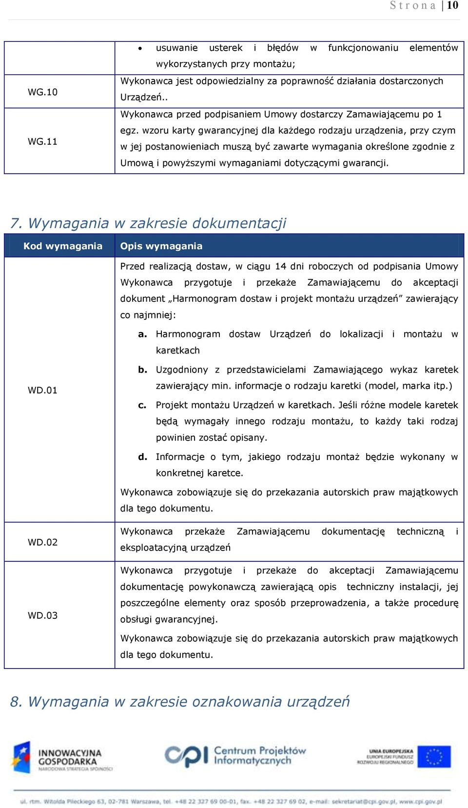 wzoru karty gwarancyjnej dla każdego rodzaju urządzenia, przy czym w jej postanowieniach muszą być zawarte wymagania określone zgodnie z Umową i powyższymi wymaganiami dotyczącymi gwarancji. 7.