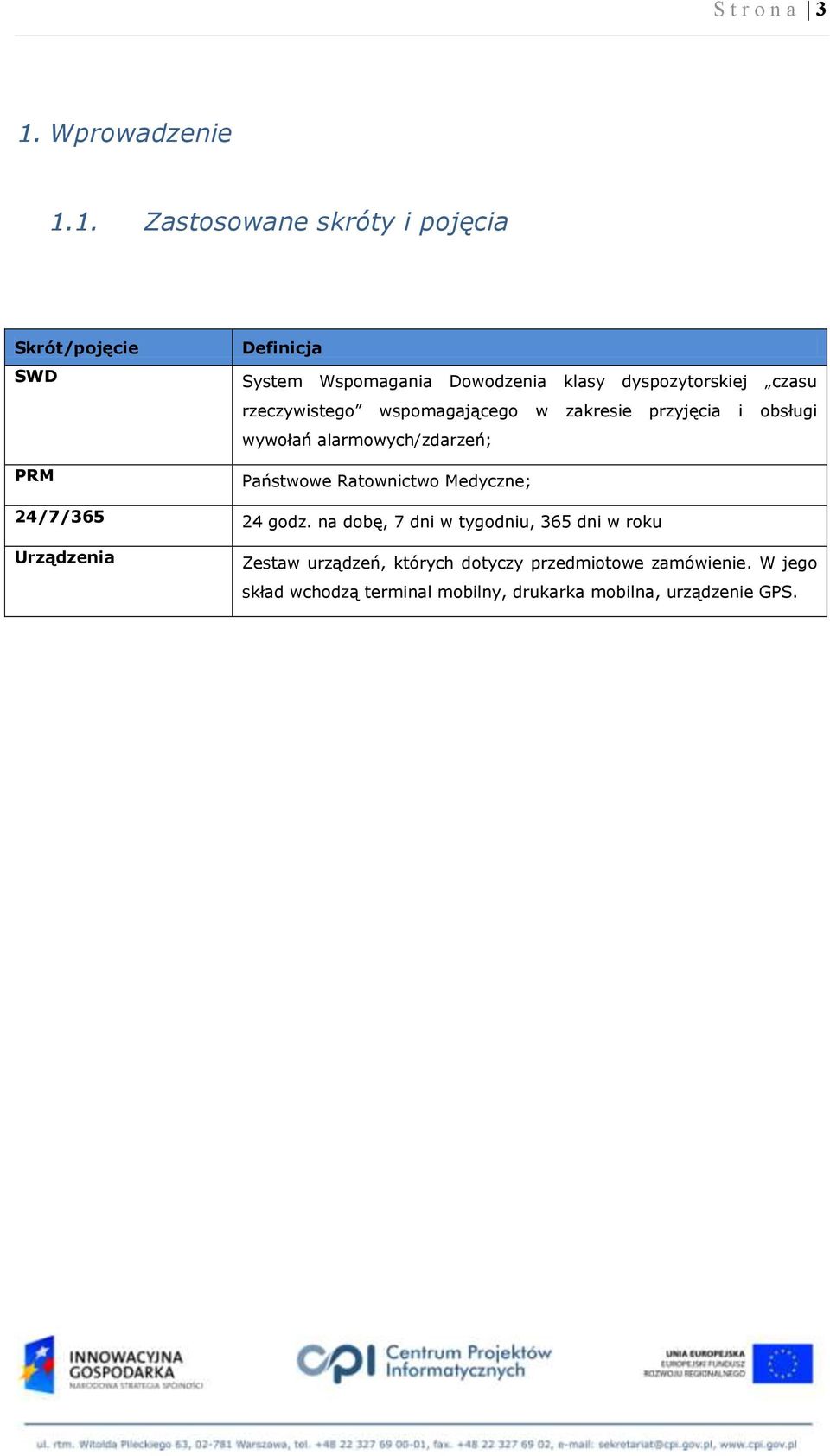 1. Zastosowane skróty i pojęcia Skrót/pojęcie SWD PRM Definicja System Wspomagania Dowodzenia klasy dyspozytorskiej