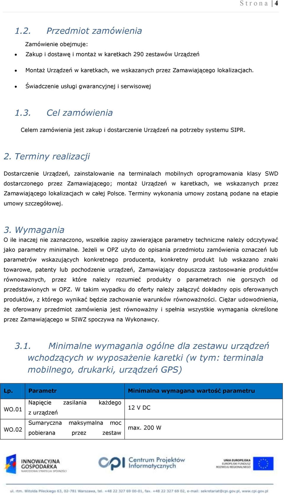 Terminy realizacji Dostarczenie Urządzeń, zainstalowanie na terminalach mobilnych oprogramowania klasy SWD dostarczonego przez Zamawiającego; montaż Urządzeń w karetkach, we wskazanych przez