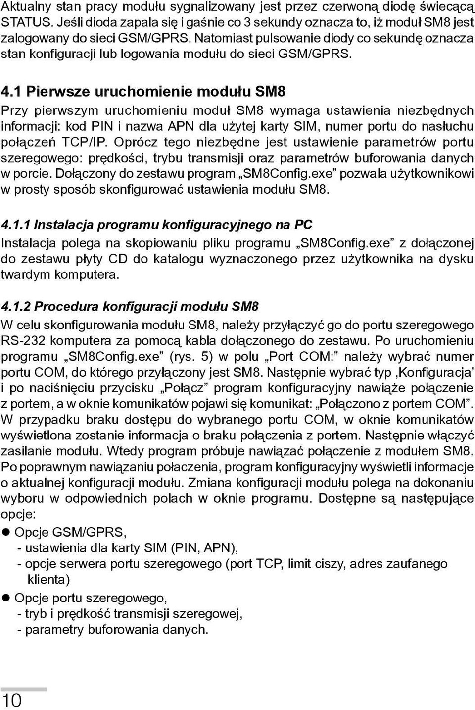 1 Pierwsze uruchomienie modu³u SM8 Przy pierwszym uruchomieniu modu³ SM8 wymaga ustawienia niezbędnych informacji: kod PIN i nazwa APN dla użytej karty SIM, numer portu do nas³uchu po³ączeń TCP/IP.