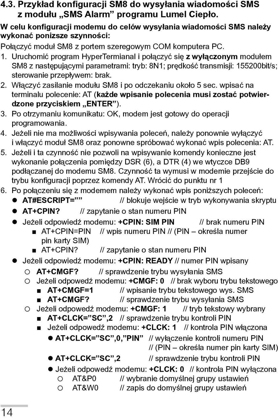 Uruchomić program HyperTermianal i połączyć się z wyłączonym modułem. SM8 z następującymi parametrami: tryb: 8N1; prędkość transmisji: 155200bit/s;. sterowanie przepływem: brak. 2.