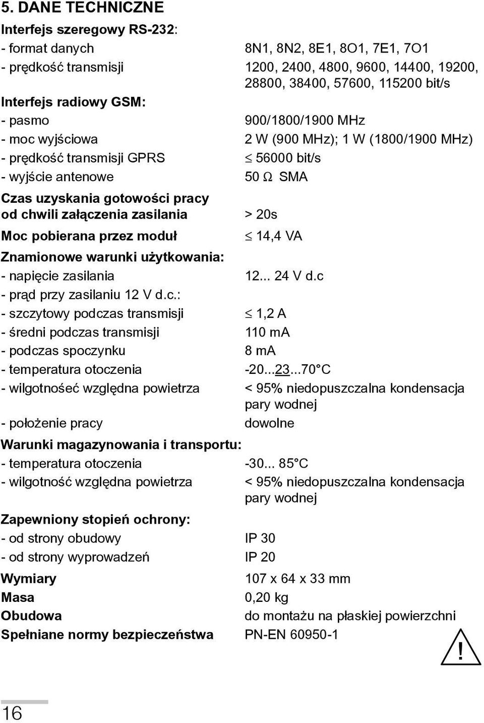 SMA Czas uzyskania gotowości pracy od chwili za³ączenia zasilania > 20s Moc pobierana przez modu³ 14,4 VA Znamionowe warunki użytkowania: - napięcie zasilania 12... 24 V d.