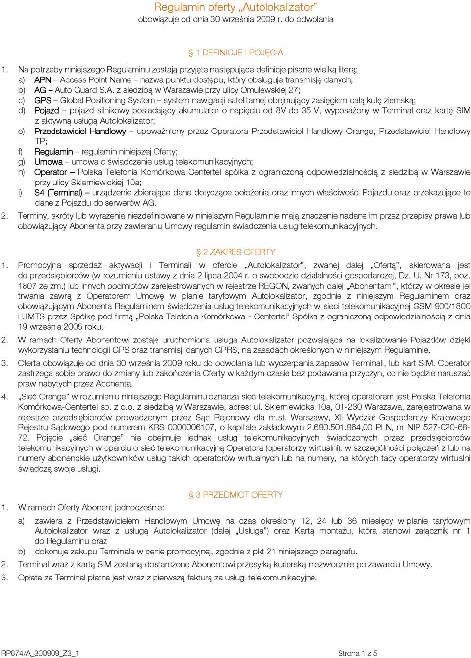 N Access Point Name nazwa punktu dostępu, który obsługuje transmisję danych; b) AG Auto Guard S.A. z siedzibą w Warszawie przy ulicy Omulewskiej 27; c) GPS Global Positioning System system nawigacji