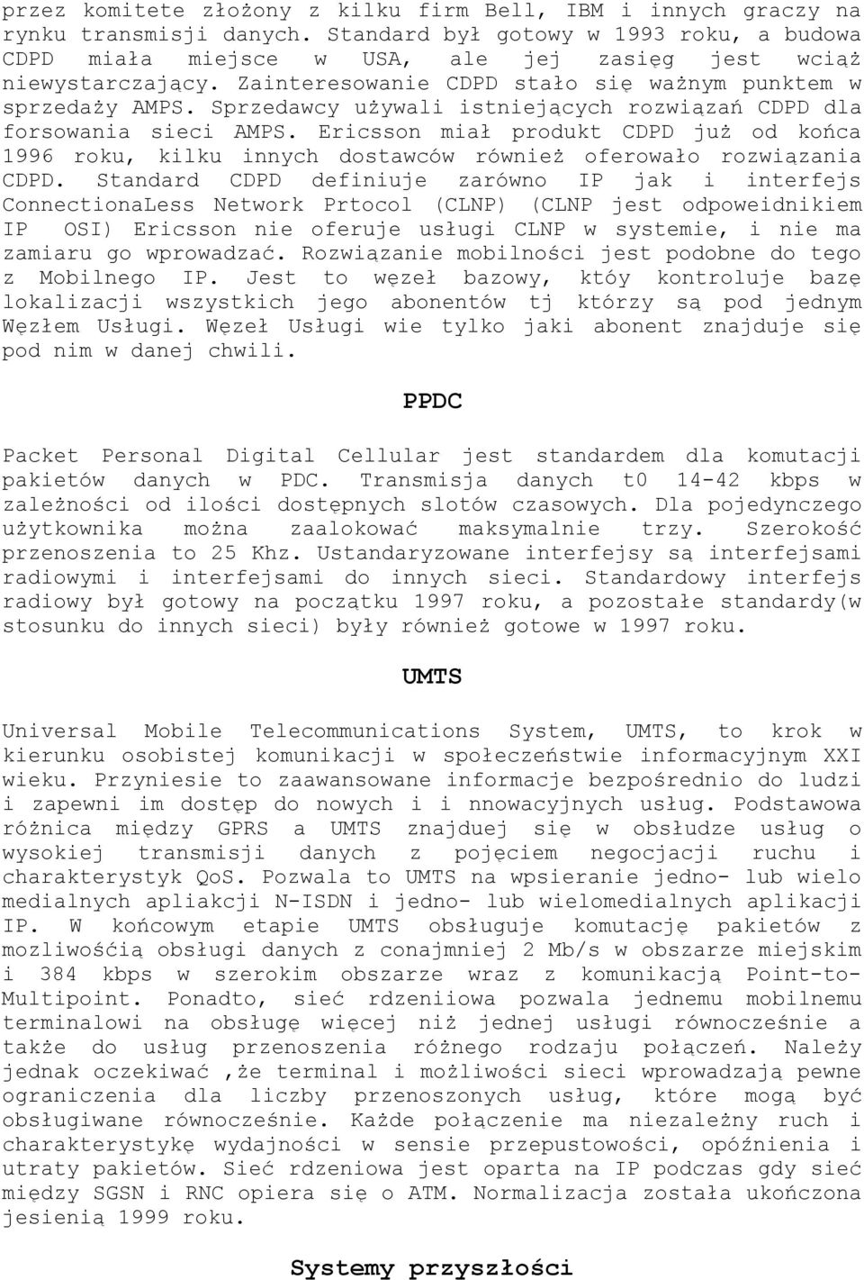 Sprzedawcy używali istniejących rozwiązań CDPD dla forsowania sieci AMPS. Ericsson miał produkt CDPD już od końca 1996 roku, kilku innych dostawców również oferowało rozwiązania CDPD.