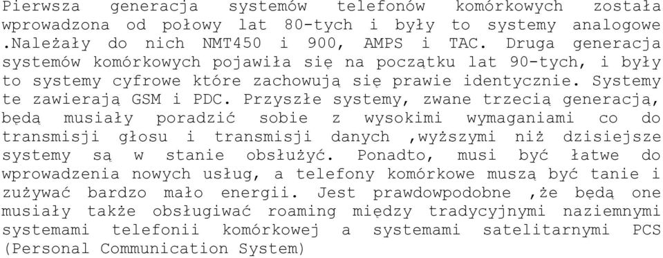 Przyszłe systemy, zwane trzecią generacją, będą musiały poradzić sobie z wysokimi wymaganiami co do transmisji głosu i transmisji danych,wyższymi niż dzisiejsze systemy są w stanie obsłużyć.