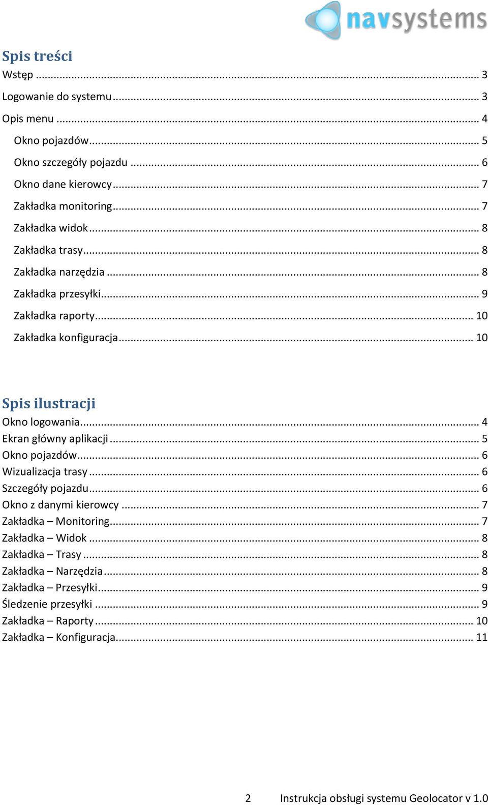 .. 4 Ekran główny aplikacji... 5 Okno pojazdów... 6 Wizualizacja trasy... 6 Szczegóły pojazdu... 6 Okno z danymi kierowcy... 7 Zakładka Monitoring... 7 Zakładka Widok.