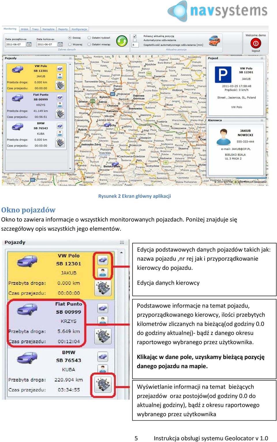 Edycja danych kierowcy Podstawowe informacje na temat pojazdu, przyporządkowanego kierowcy, ilości przebytych kilometrów zliczanych na bieżącą(od godziny 0.