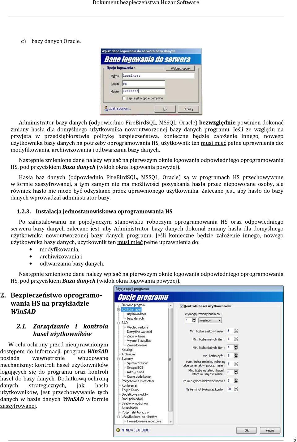 Jeśli ze względu na przyjętą w przedsiębiorstwie politykę bezpieczeństwa, konieczne będzie założenie innego, nowego użytkownika bazy danych na potrzeby oprogramowania HS, użytkownik ten musi mieć