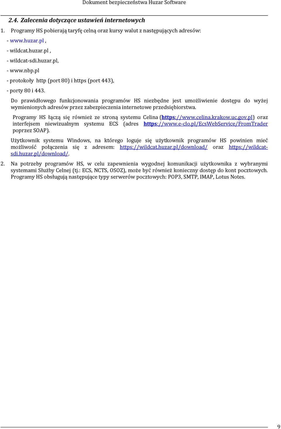Do prawidłowego funkcjonowania programów HS niezbędne jest umożliwienie dostępu do wyżej wymienionych adresów przez zabezpieczenia internetowe przedsiębiorstwa.