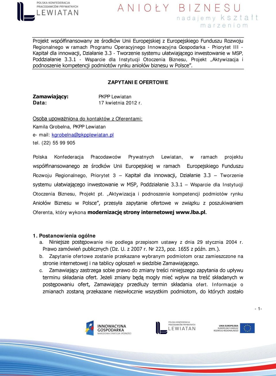 ZAPYTANIE OFERTOWE Zamawiający: PKPP Lewiatan Data: 17 kwietnia 2012 r. Osoba upoważniona do kontaktów z Oferentami: Kamila Grobelna, PKPP Lewiatan e- mail: kgrobelna@pkpplewiatan.pl tel.