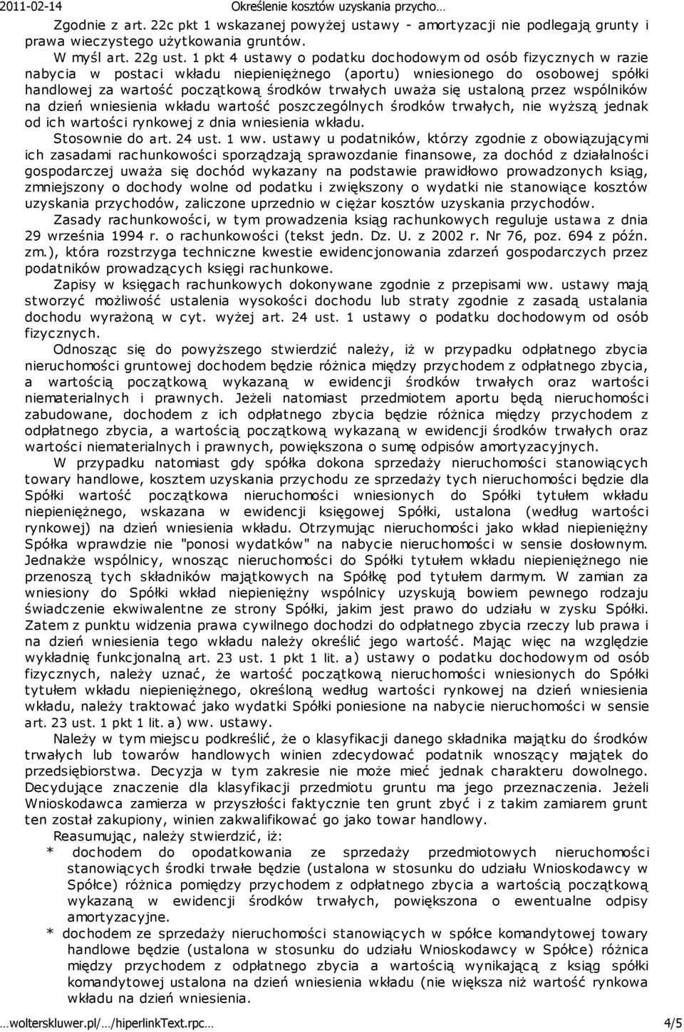 się ustaloną przez wspólników na dzień wniesienia wkładu wartość poszc zególnych środków trwałyc h, nie wyższą jednak od ich wartości rynkowej z dnia wniesienia wkładu. Stosownie do art. 24 ust. 1 ww.