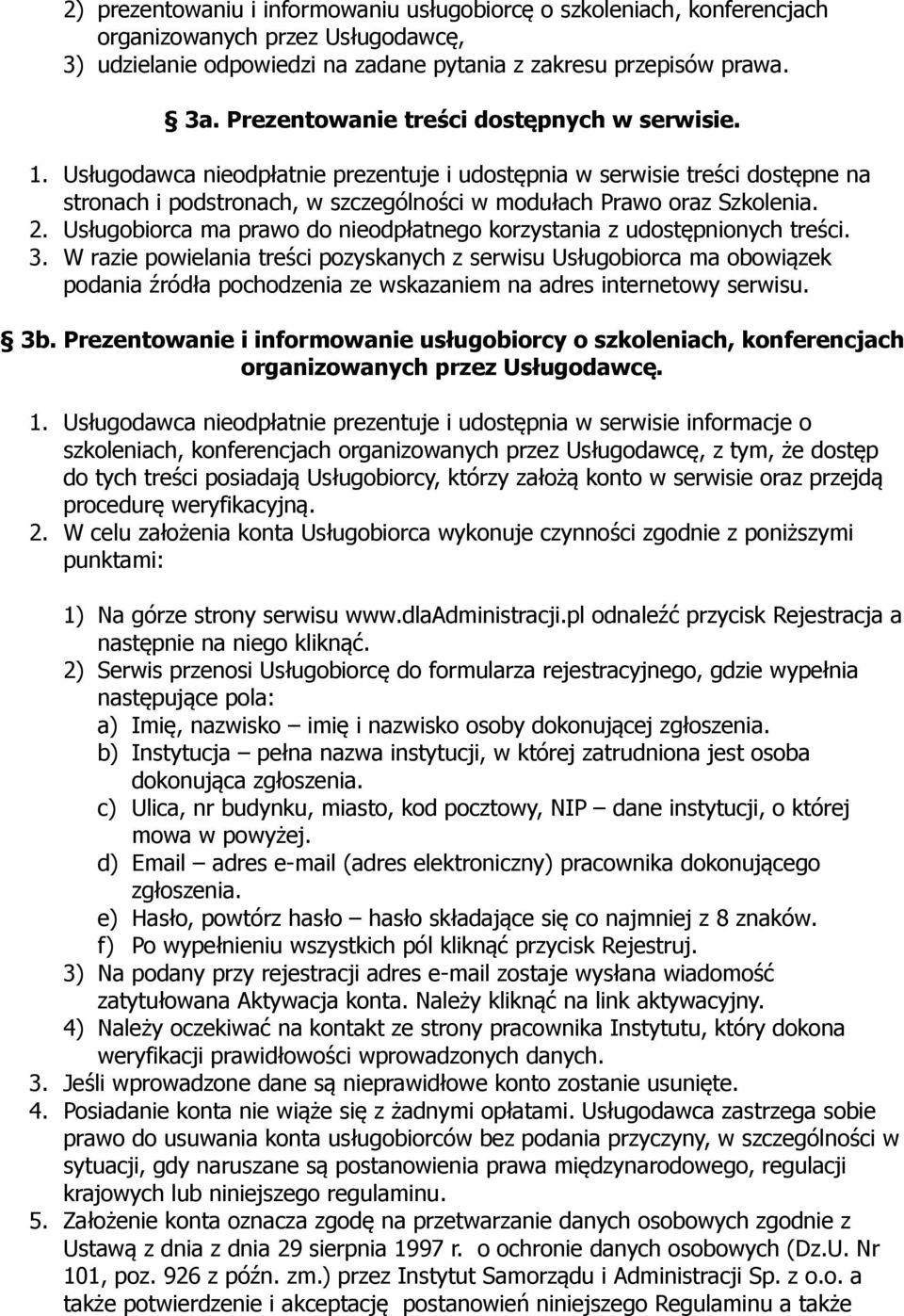 2. Usługobiorca ma prawo do nieodpłatnego korzystania z udostępnionych treści. 3.