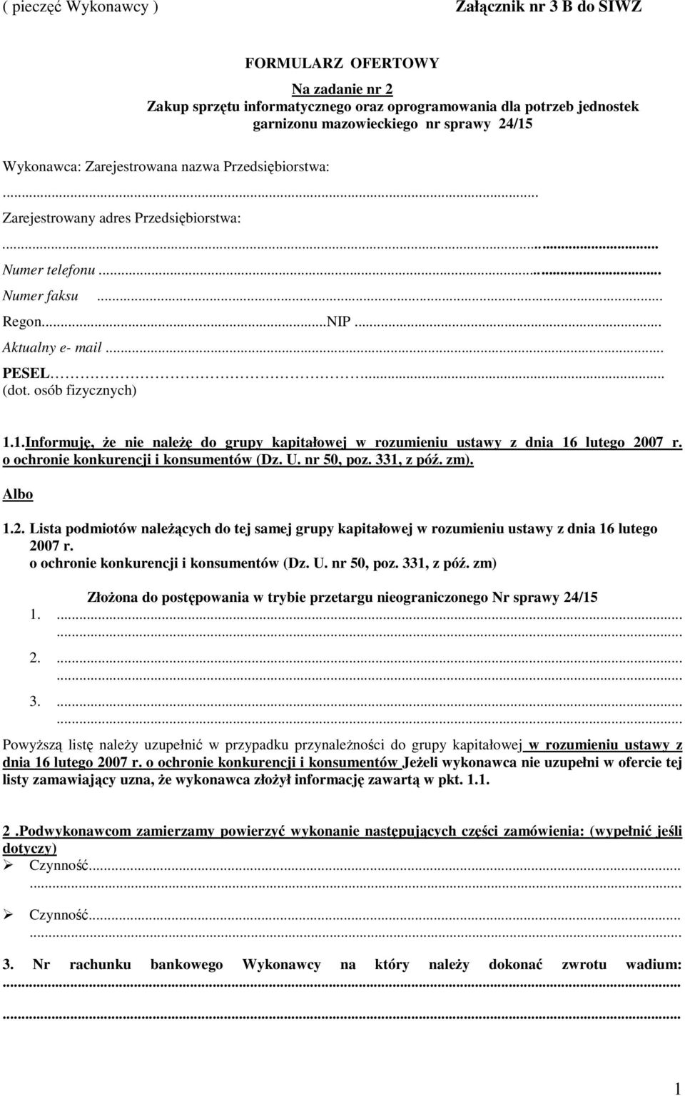 1.Informuję, że nie należę do grupy kapitałowej w rozumieniu ustawy z dnia 16 lutego 2007 r. o ochronie konkurencji i konsumentów (Dz. U. nr 50, poz. 331, z póź. zm). Albo 1.2. Lista podmiotów należących do tej samej grupy kapitałowej w rozumieniu ustawy z dnia 16 lutego 2007 r.